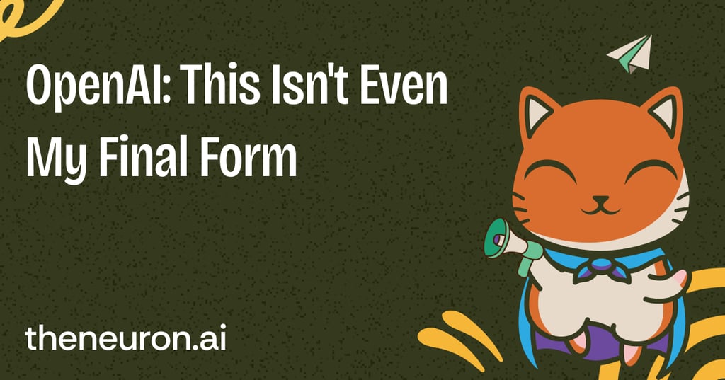 😺 OpenAI: this isn't even my final form Thumbnail